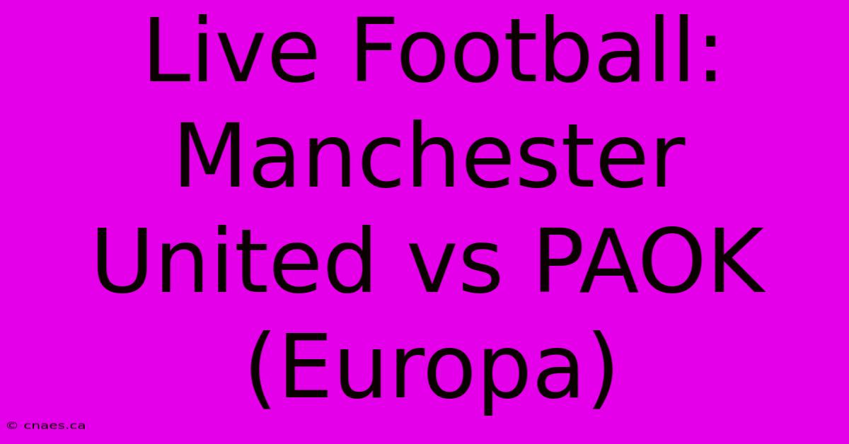 Live Football: Manchester United Vs PAOK (Europa) 