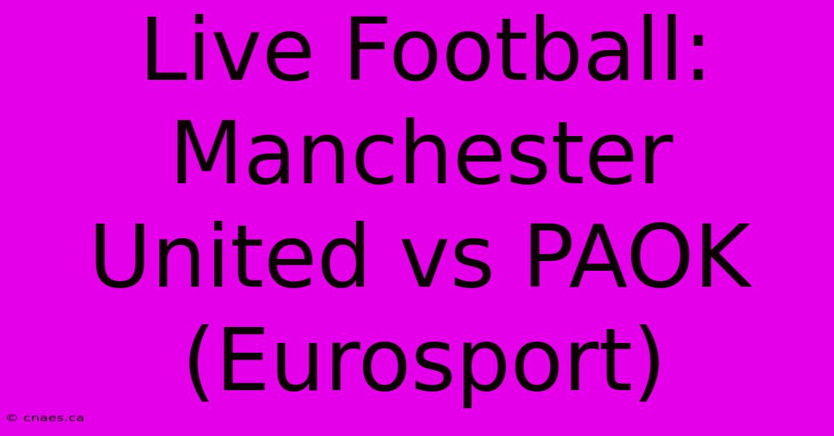 Live Football: Manchester United Vs PAOK (Eurosport)