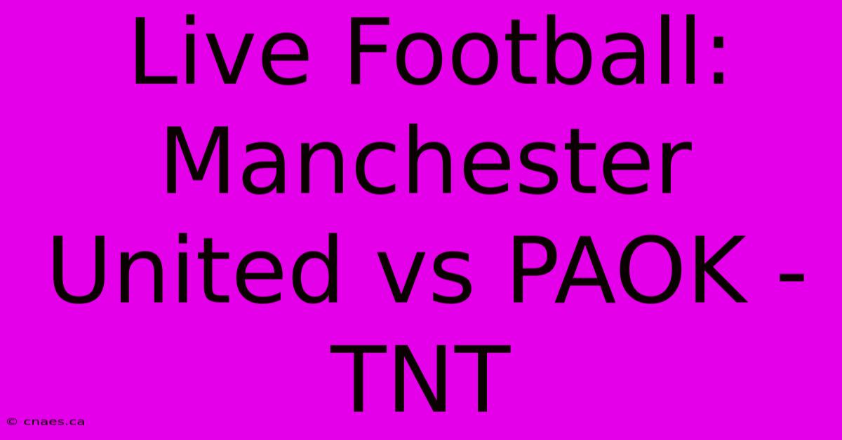 Live Football: Manchester United Vs PAOK - TNT