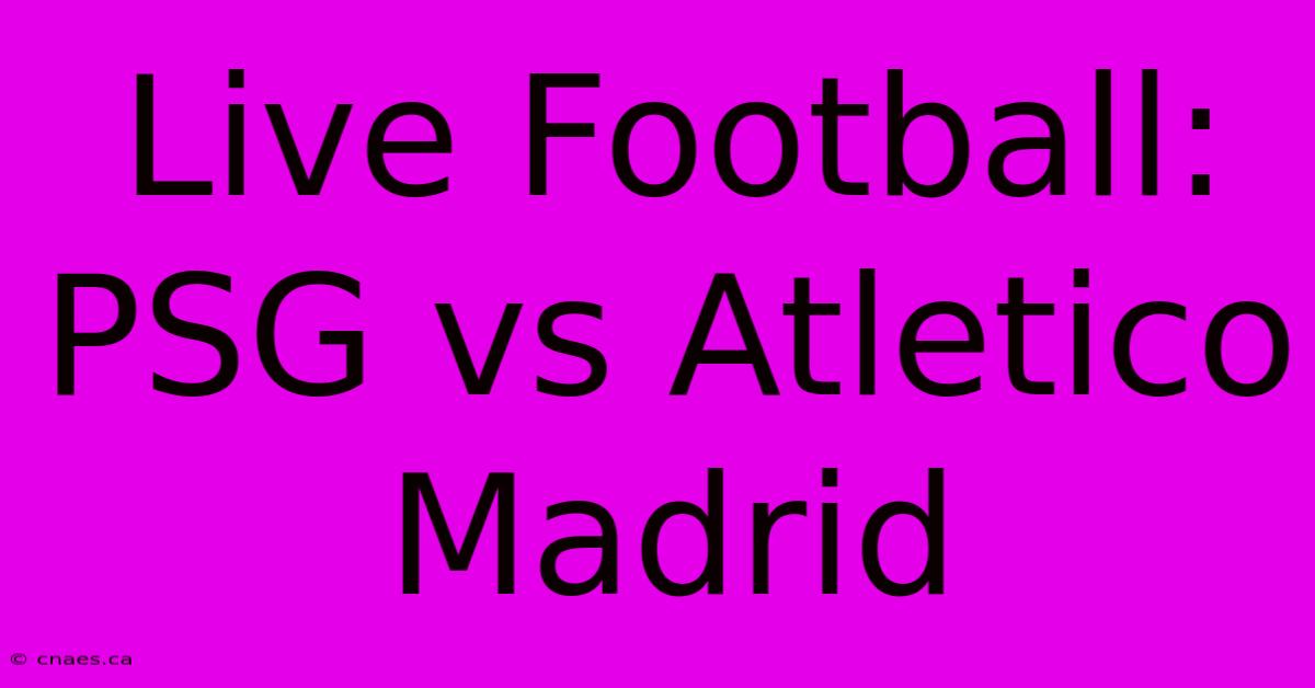 Live Football: PSG Vs Atletico Madrid