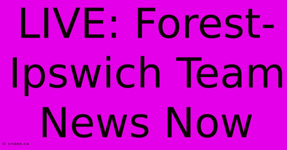 LIVE: Forest-Ipswich Team News Now