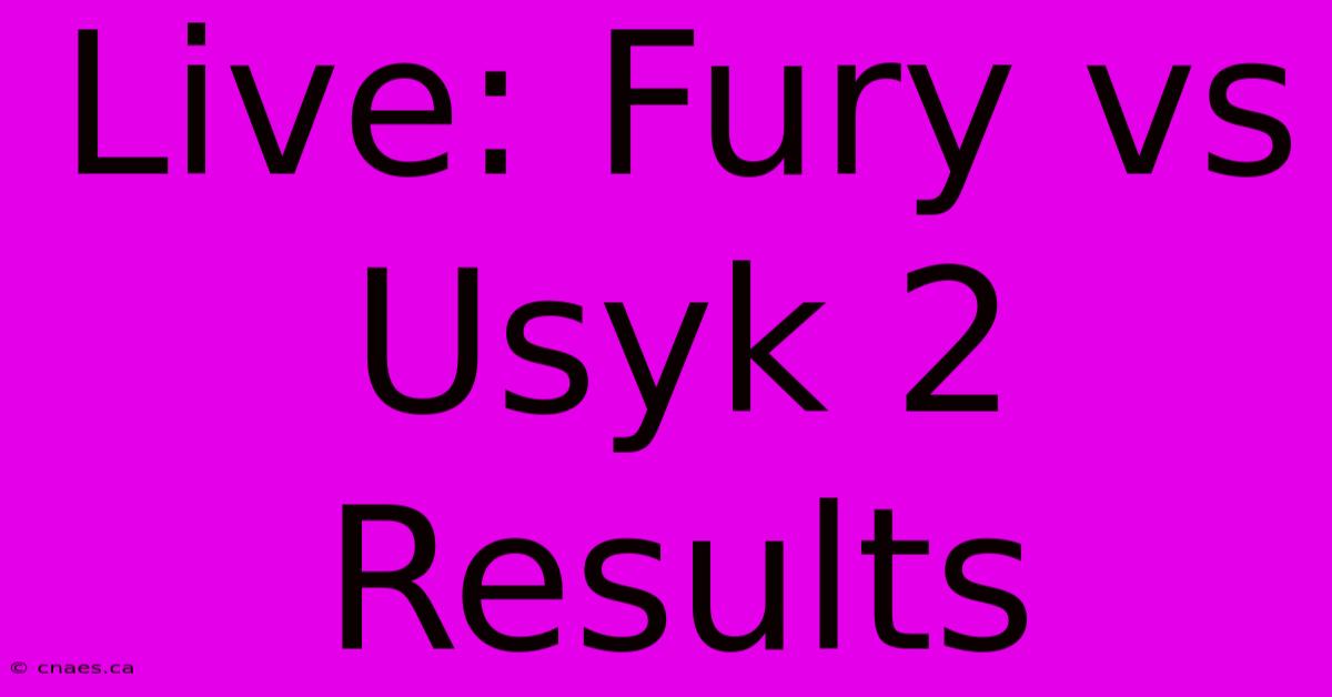 Live: Fury Vs Usyk 2 Results