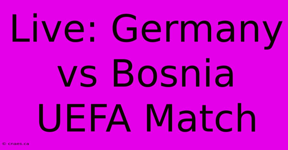 Live: Germany Vs Bosnia UEFA Match