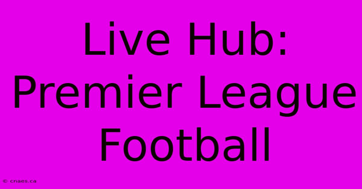 Live Hub: Premier League Football