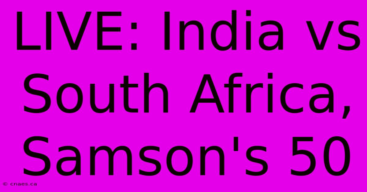 LIVE: India Vs South Africa, Samson's 50