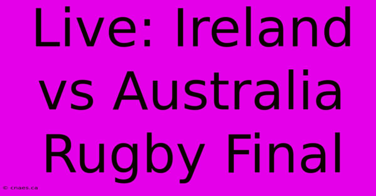 Live: Ireland Vs Australia Rugby Final