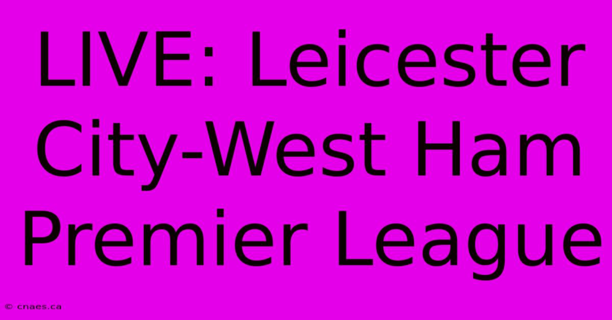 LIVE: Leicester City-West Ham Premier League