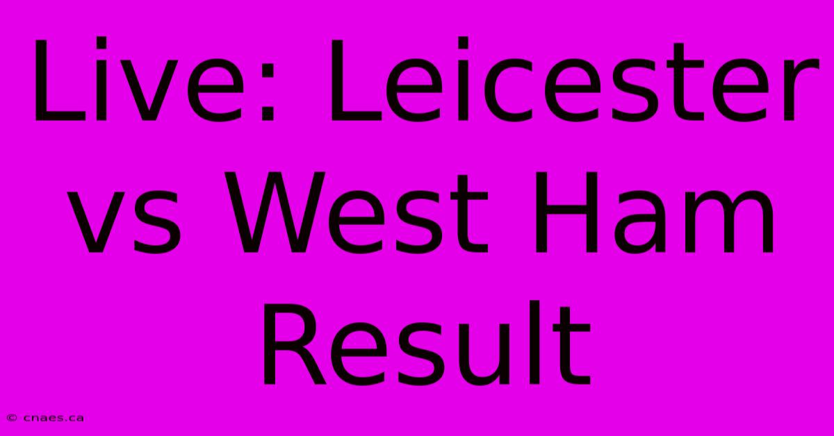 Live: Leicester Vs West Ham Result