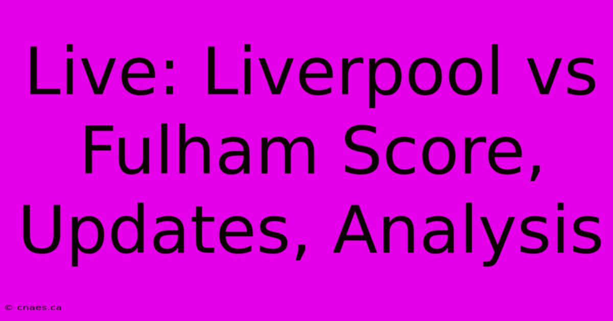 Live: Liverpool Vs Fulham Score, Updates, Analysis