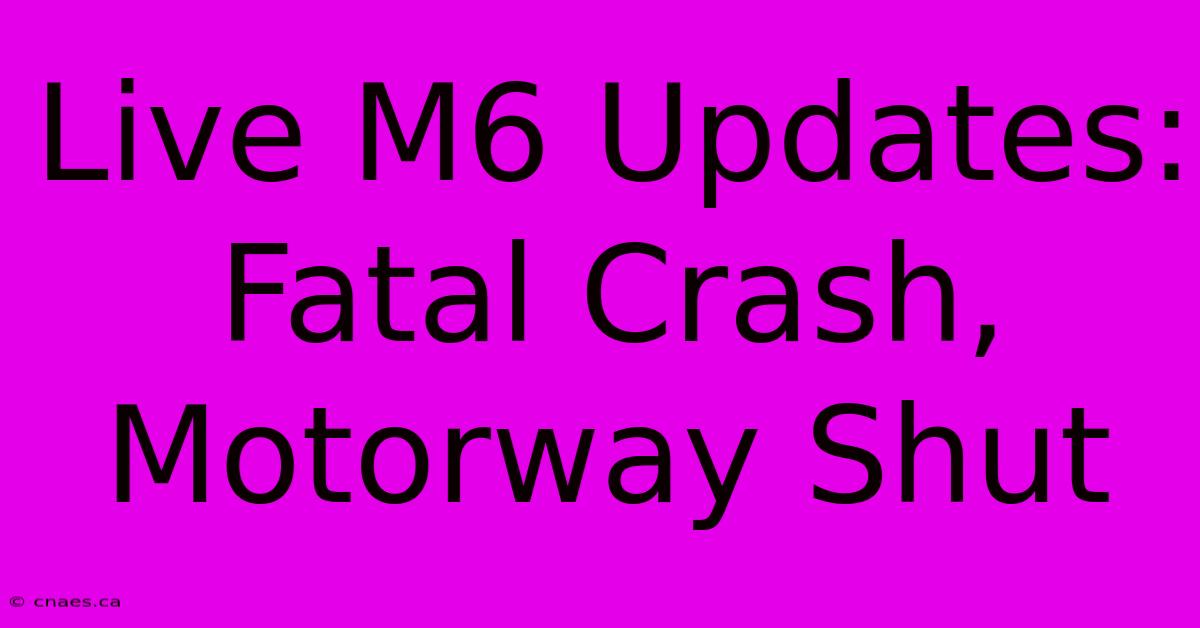 Live M6 Updates: Fatal Crash, Motorway Shut