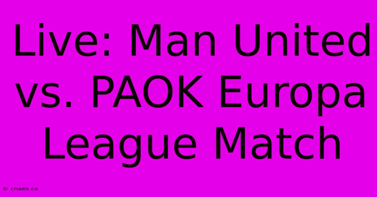 Live: Man United Vs. PAOK Europa League Match