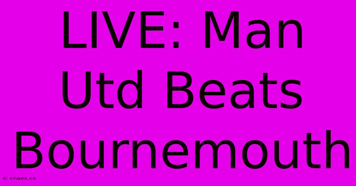 LIVE: Man Utd Beats Bournemouth