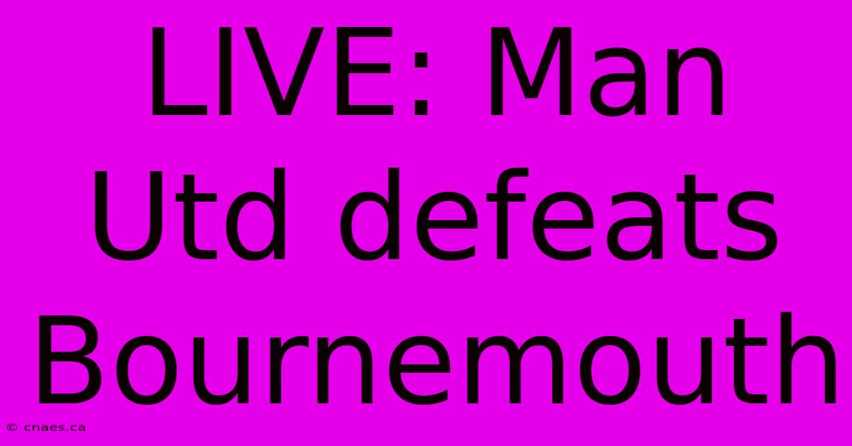 LIVE: Man Utd Defeats Bournemouth