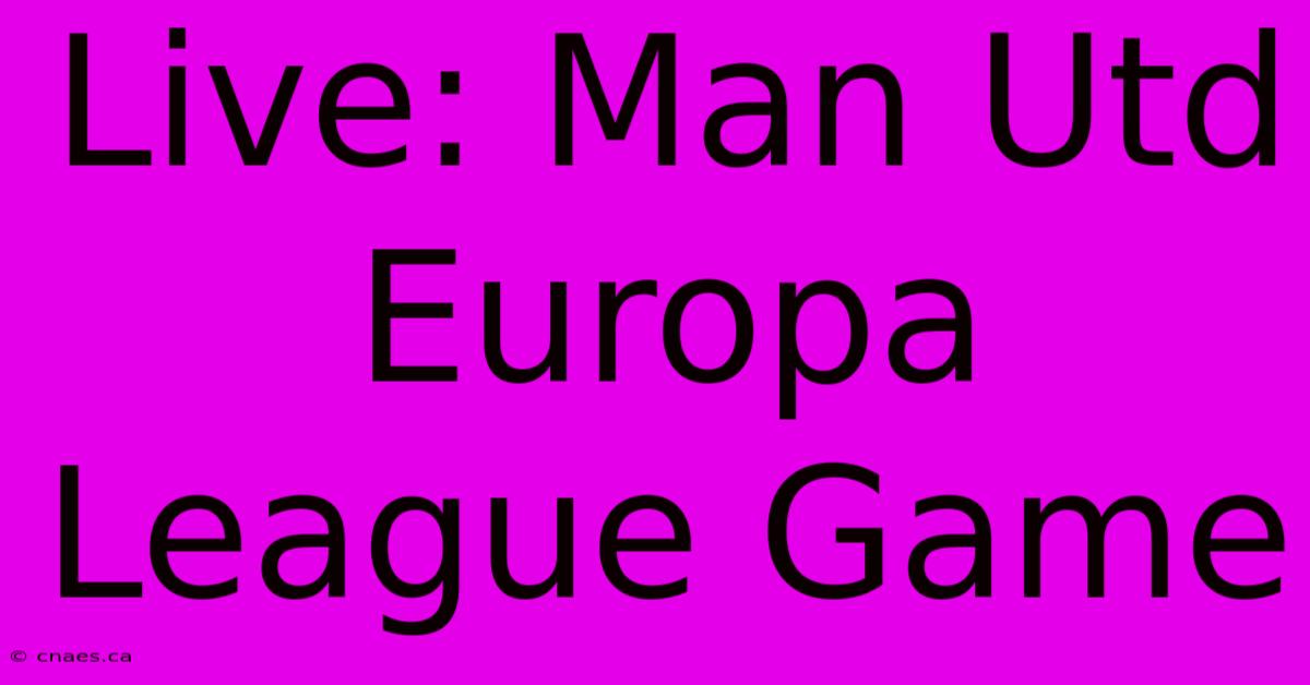 Live: Man Utd Europa League Game