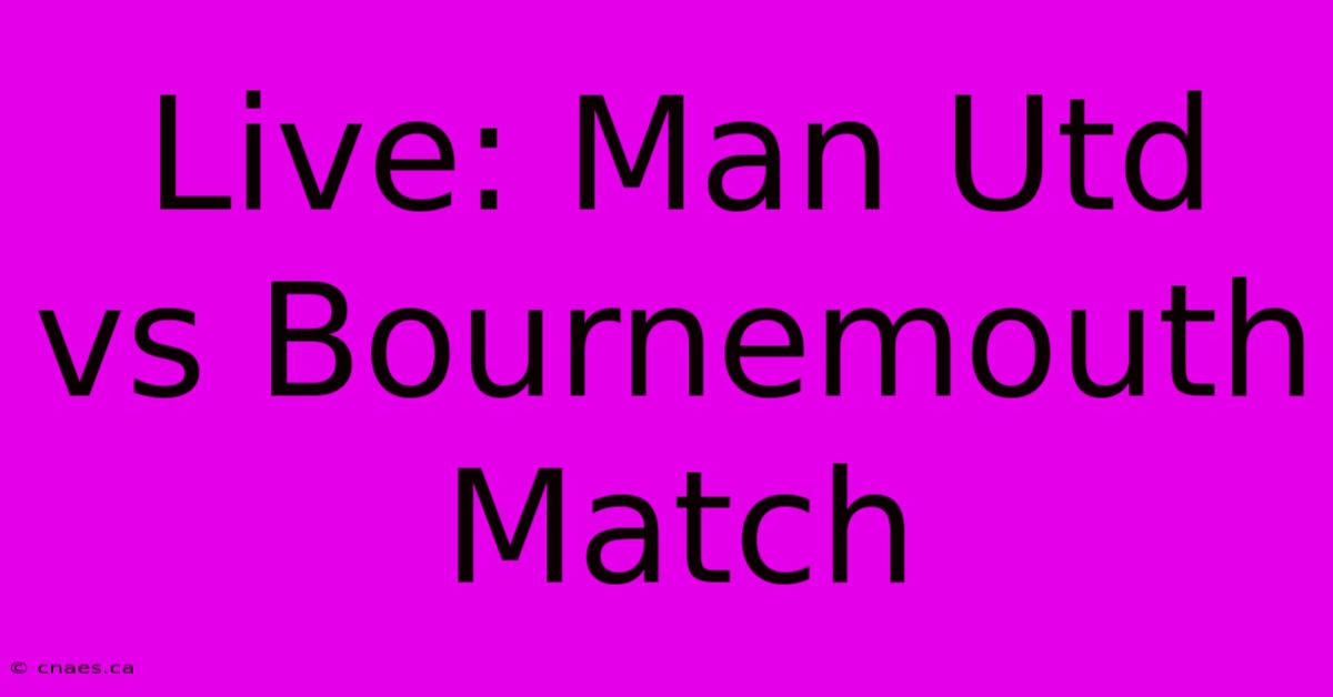 Live: Man Utd Vs Bournemouth Match