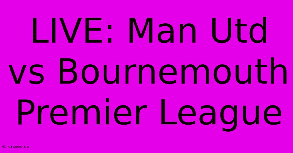 LIVE: Man Utd Vs Bournemouth Premier League