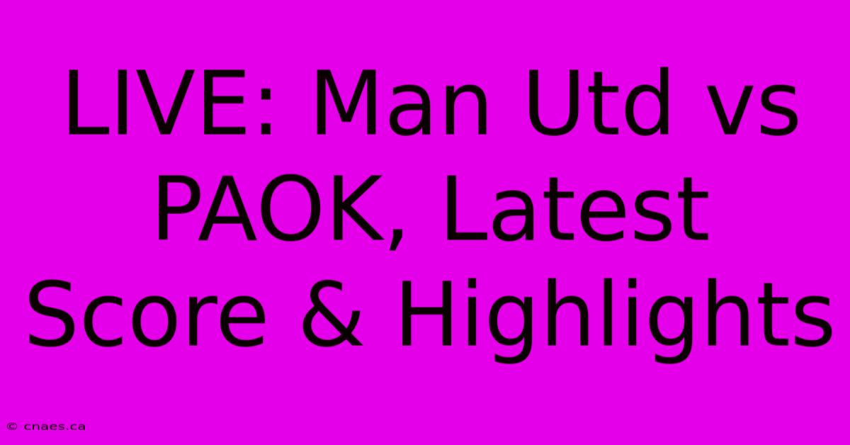 LIVE: Man Utd Vs PAOK, Latest Score & Highlights