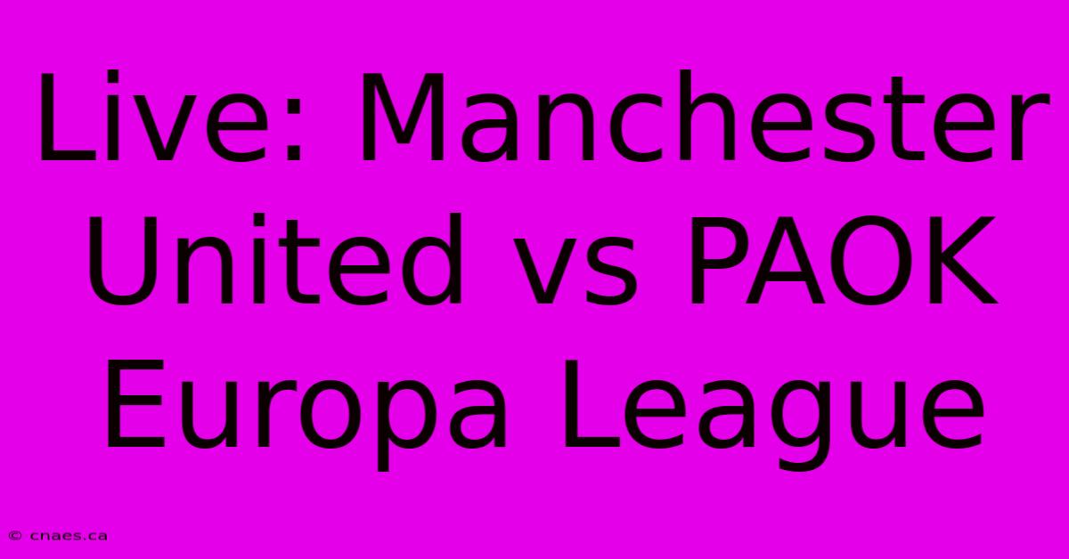 Live: Manchester United Vs PAOK Europa League