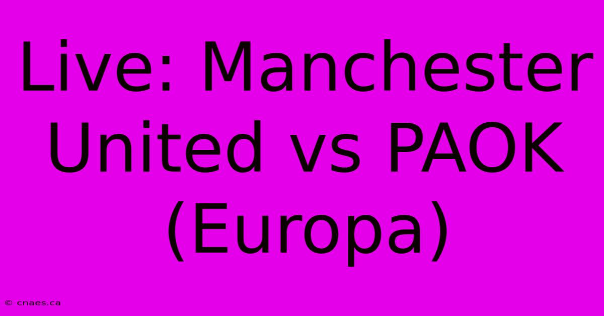 Live: Manchester United Vs PAOK (Europa)