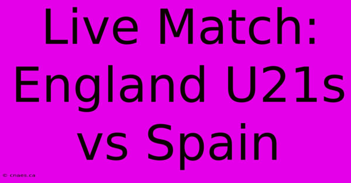 Live Match: England U21s Vs Spain