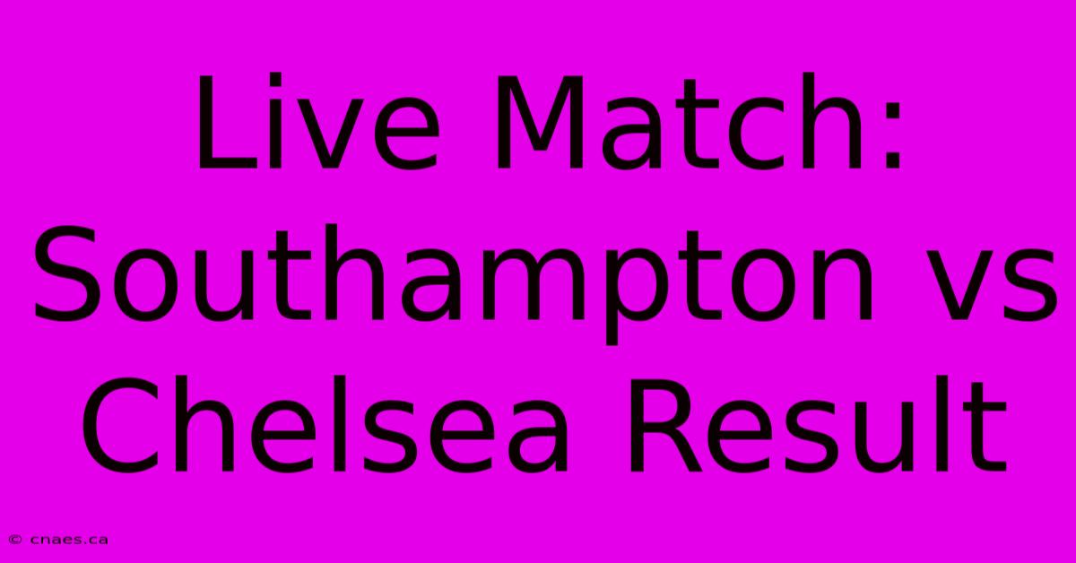 Live Match: Southampton Vs Chelsea Result