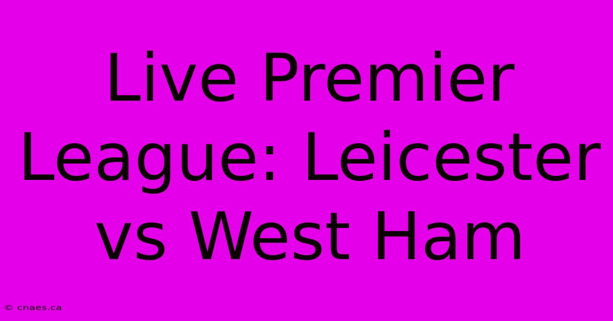 Live Premier League: Leicester Vs West Ham