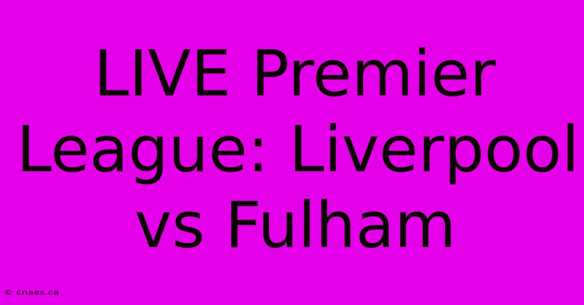 LIVE Premier League: Liverpool Vs Fulham