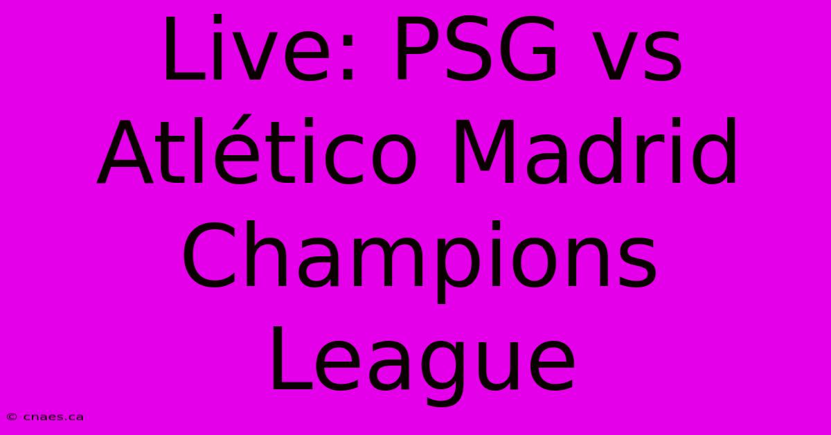 Live: PSG Vs Atlético Madrid Champions League