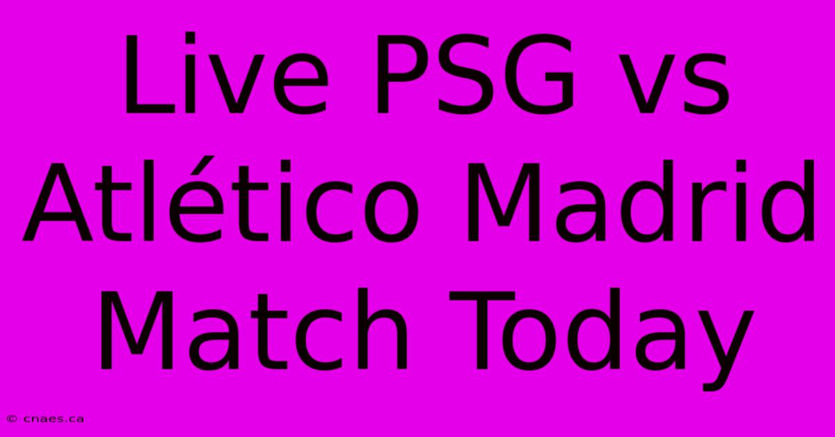 Live PSG Vs Atlético Madrid Match Today