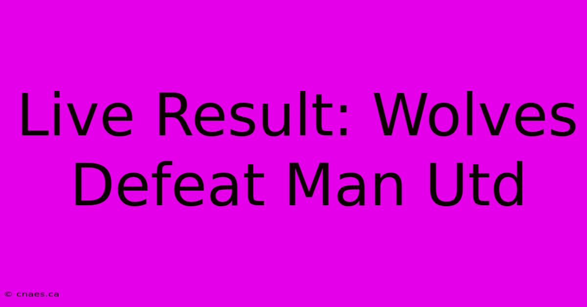 Live Result: Wolves Defeat Man Utd