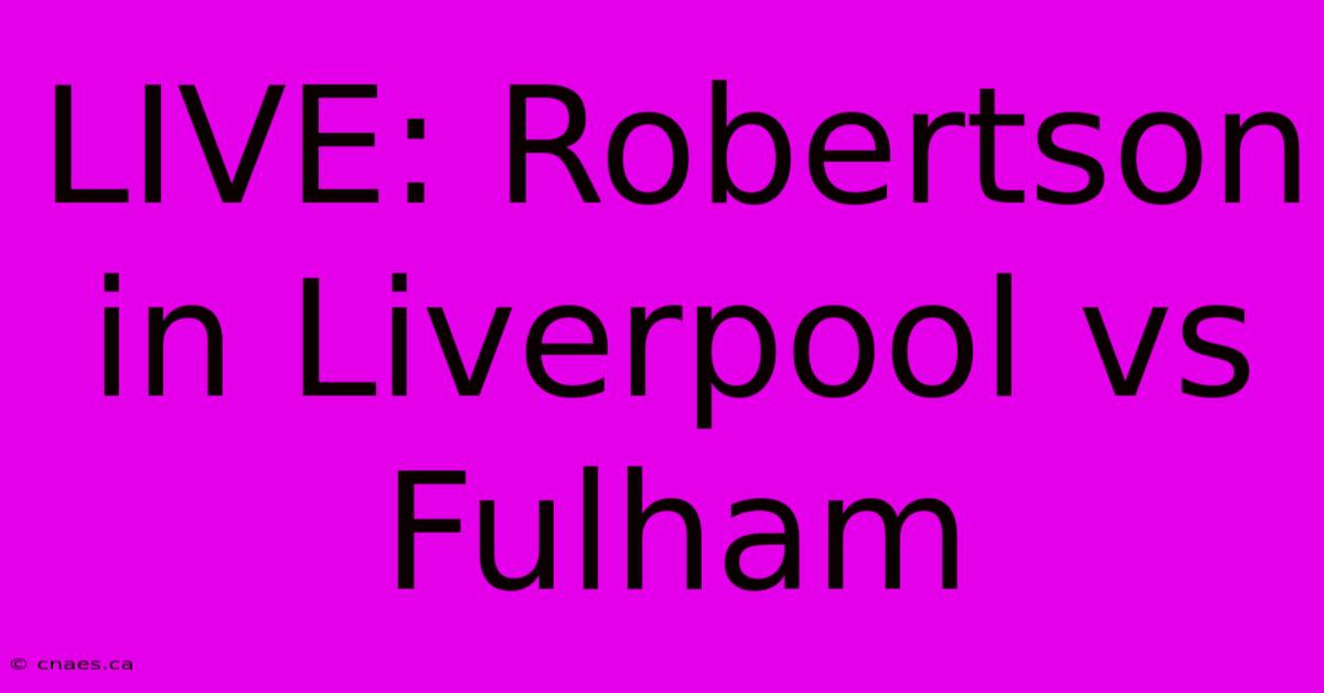 LIVE: Robertson In Liverpool Vs Fulham