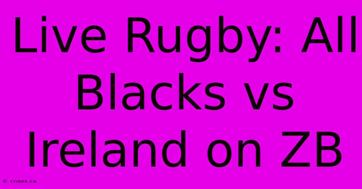 Live Rugby: All Blacks Vs Ireland On ZB