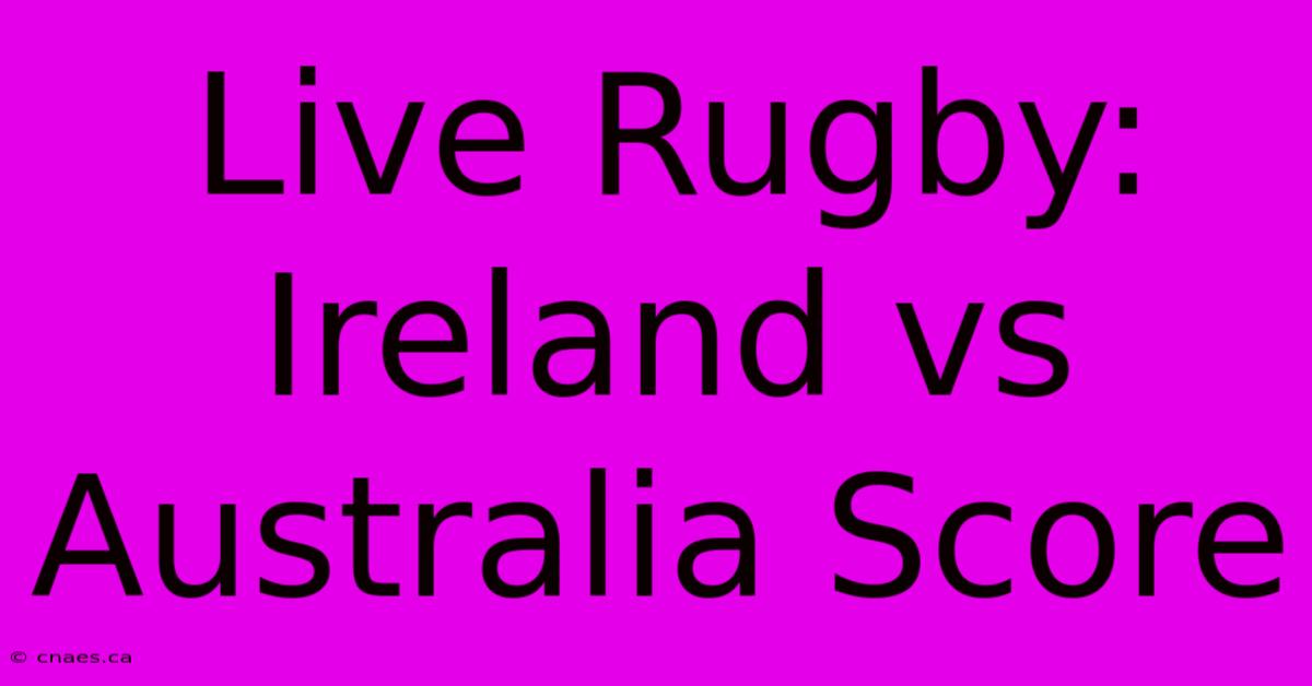 Live Rugby: Ireland Vs Australia Score