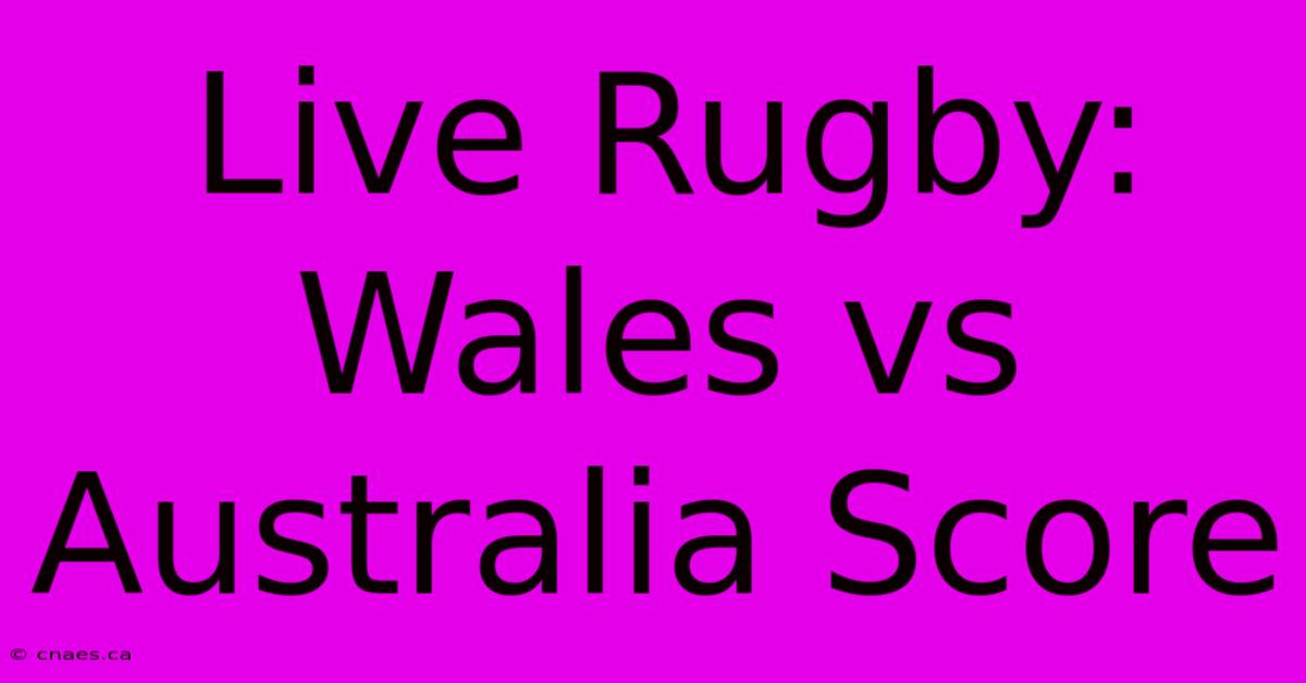 Live Rugby: Wales Vs Australia Score