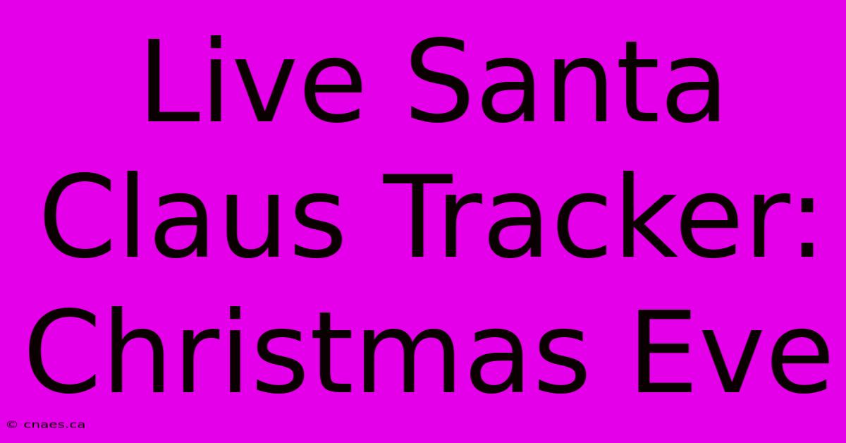 Live Santa Claus Tracker: Christmas Eve