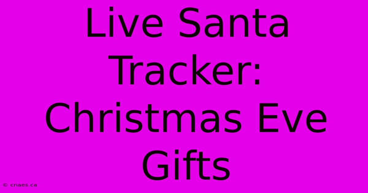 Live Santa Tracker: Christmas Eve Gifts