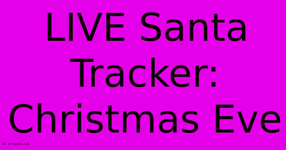 LIVE Santa Tracker: Christmas Eve