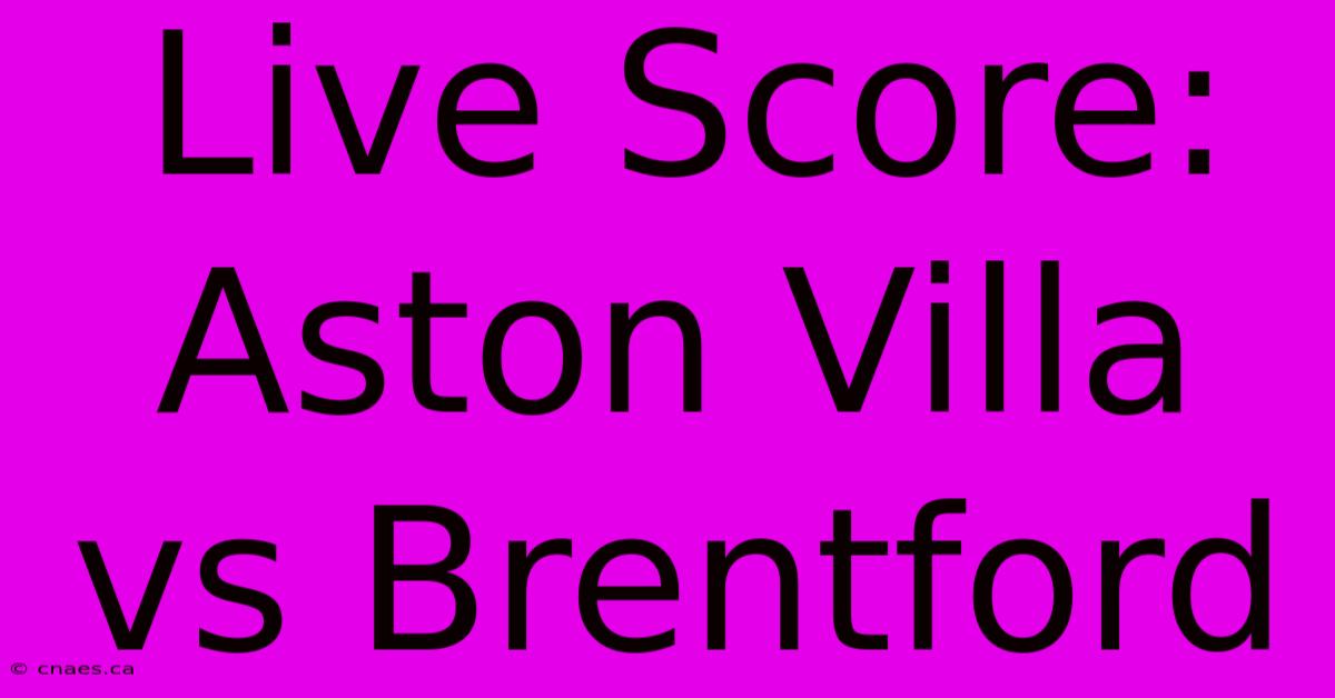 Live Score: Aston Villa Vs Brentford