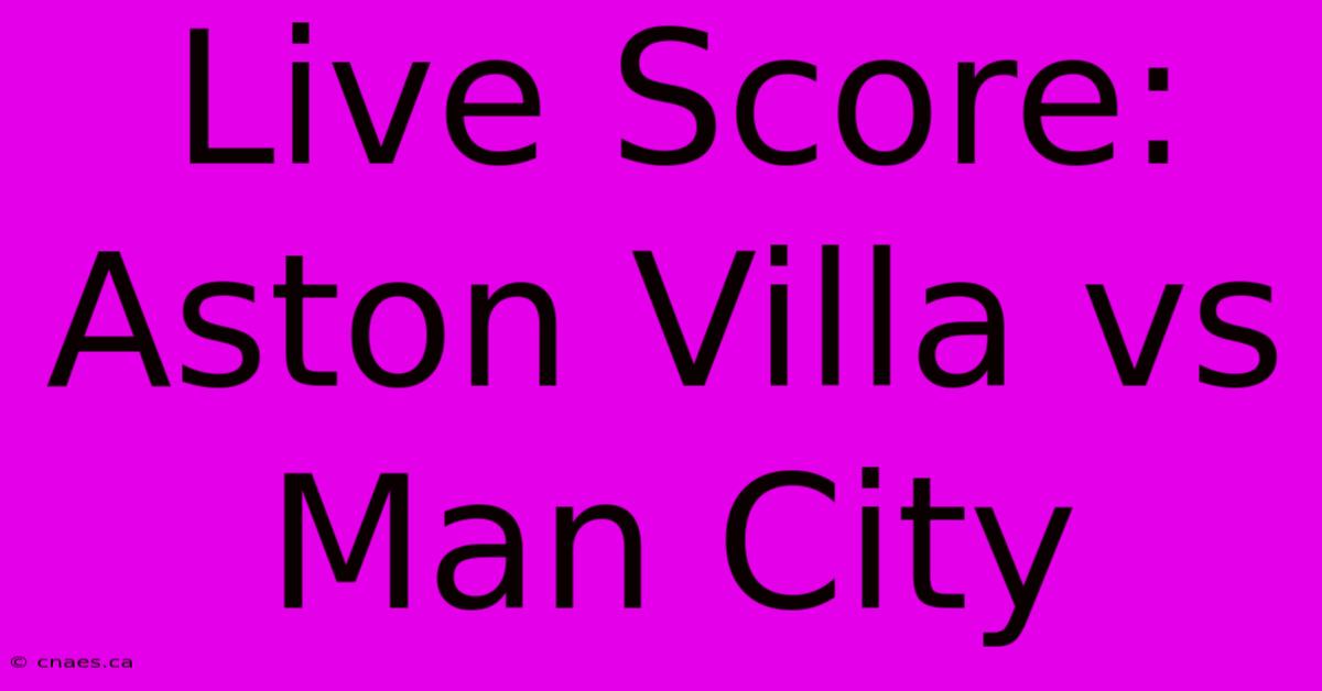 Live Score: Aston Villa Vs Man City