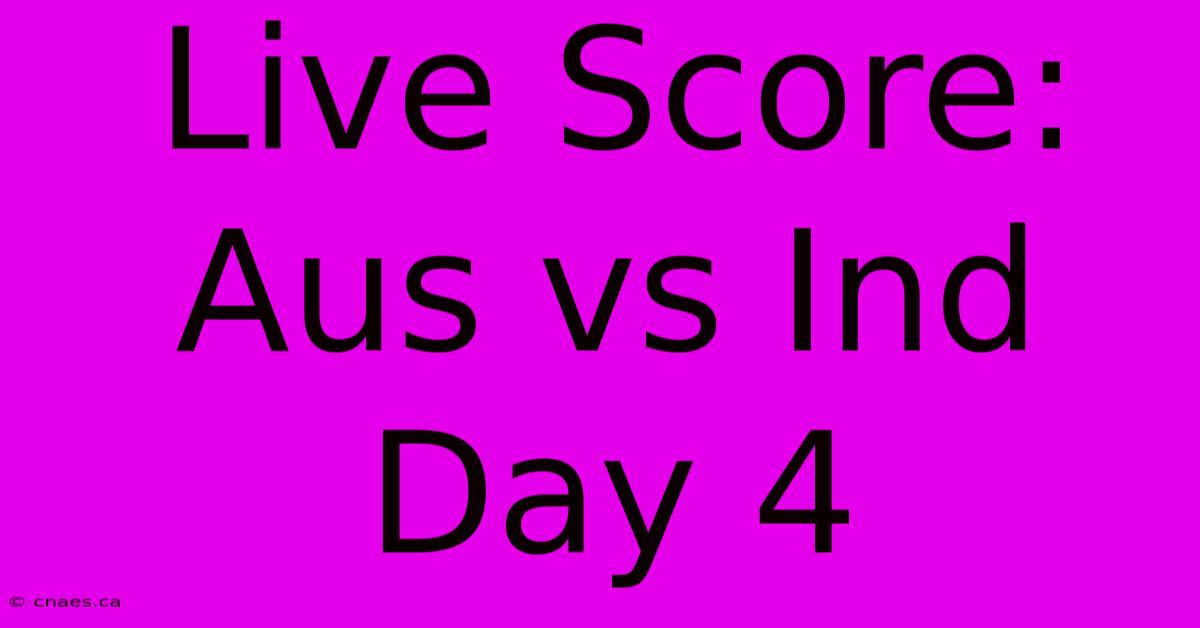 Live Score: Aus Vs Ind Day 4