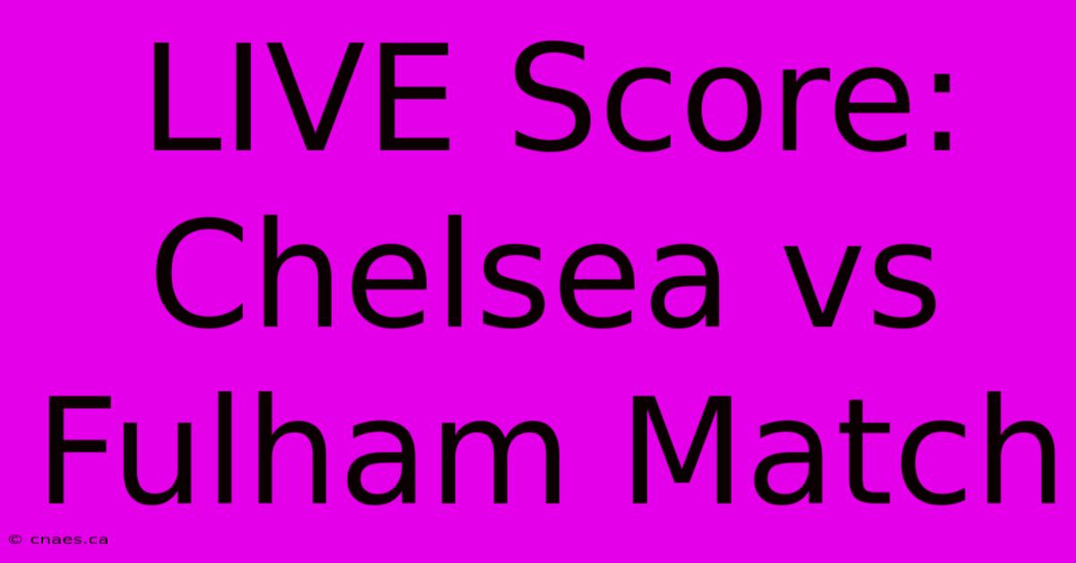 LIVE Score: Chelsea Vs Fulham Match