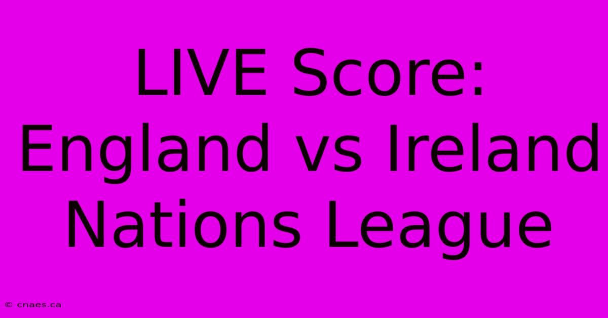 LIVE Score: England Vs Ireland Nations League