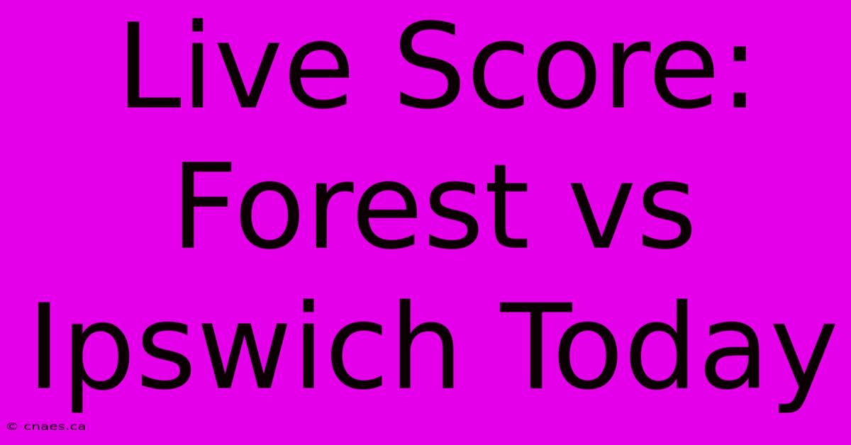 Live Score: Forest Vs Ipswich Today