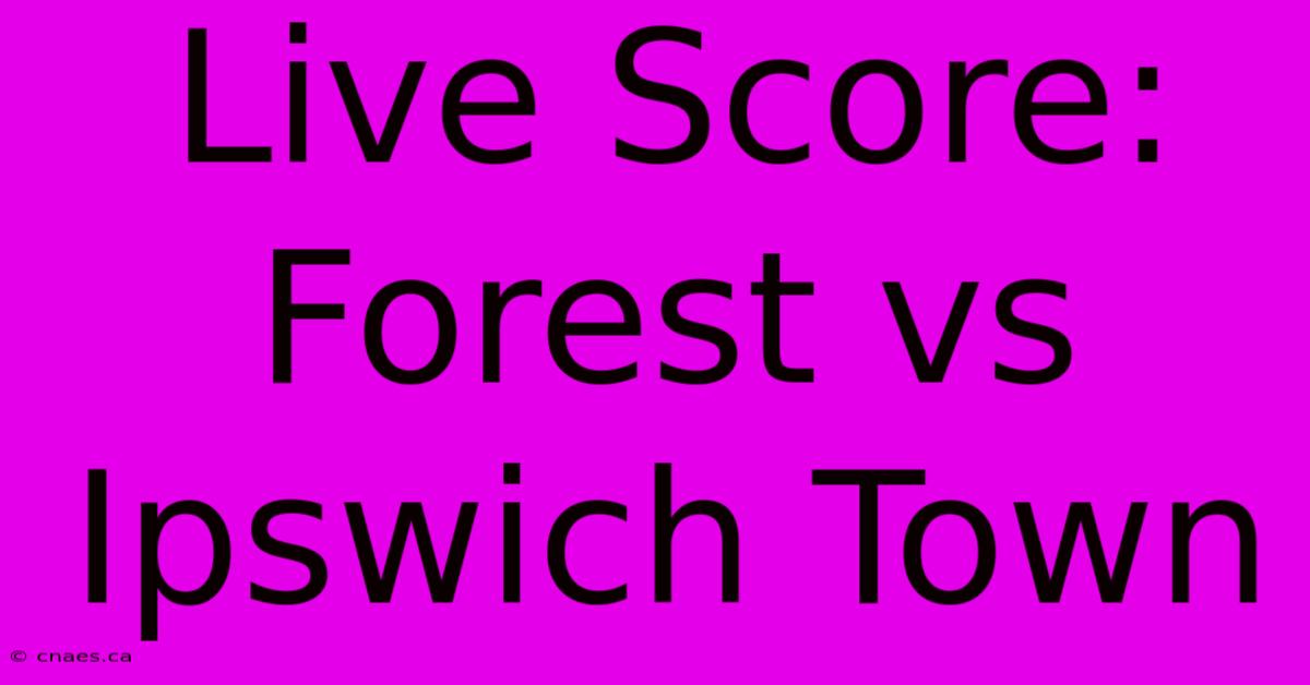 Live Score: Forest Vs Ipswich Town