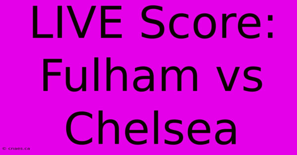 LIVE Score: Fulham Vs Chelsea