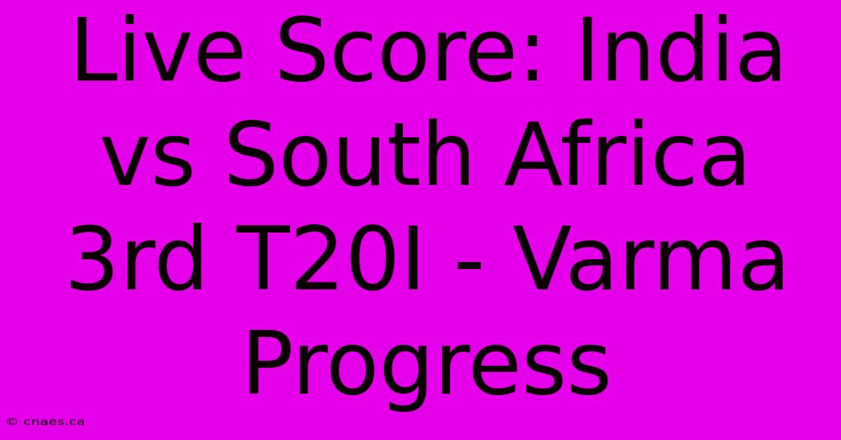 Live Score: India Vs South Africa 3rd T20I - Varma Progress