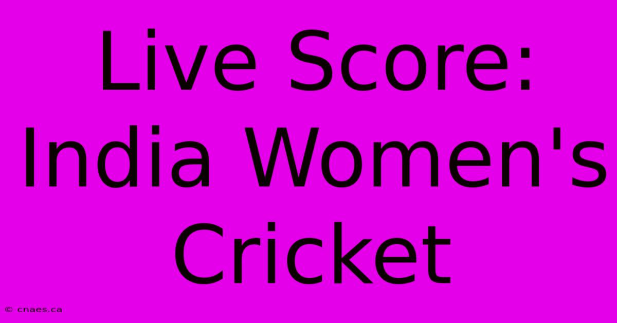 Live Score: India Women's Cricket