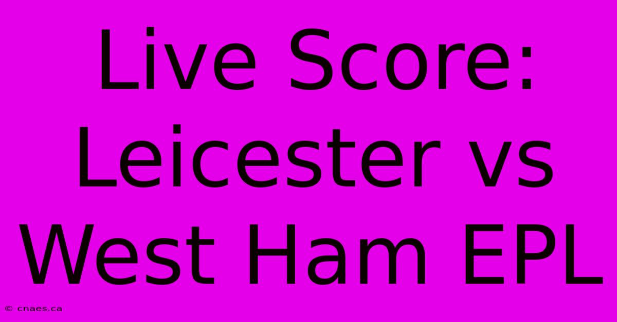 Live Score: Leicester Vs West Ham EPL