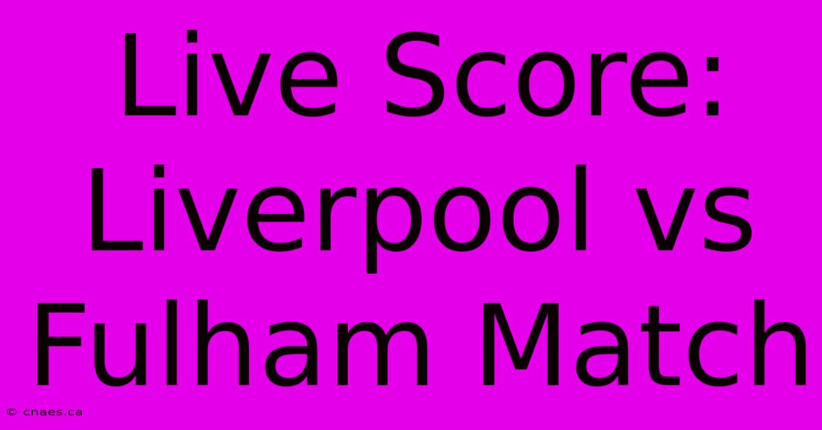 Live Score: Liverpool Vs Fulham Match