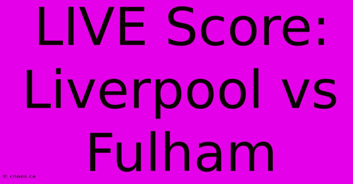 LIVE Score: Liverpool Vs Fulham